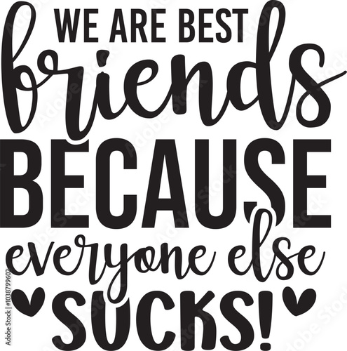 We Are Best Friends Because Everyone Else Sucks!