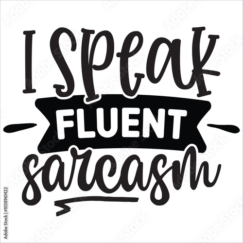 i speak fluent sarcasm.it is a very special design for used anywhere.this is very unique design.it is a creative design