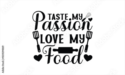 Taste My Passion Love My Food-chef T-shirt Design,Cooking typography t shirt printable vector, chef vector, Restaurant illustration, t shirt design, Master of the Kitchen, A Chef's Passion, Vector,