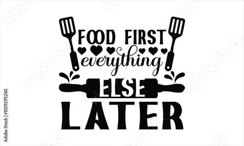 Food First Everything Else Later-chef T-shirt Design,Happy kitchen drawn typography poster, Conceptual handwritten phrase Home and Family T shirt hand lettered calligraphic design.