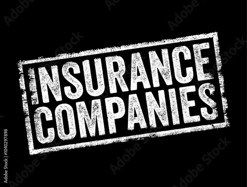 Insurance Companies refers to businesses that provide insurance policies to individuals, businesses, or other entities in exchange for premiums, text concept stamp