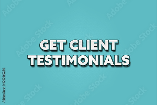 Get Client Testimonials. A Illustration with white text isolated on light green background.