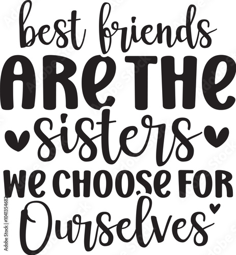 Best Friends Are The Sisters We Choose For Ourselves