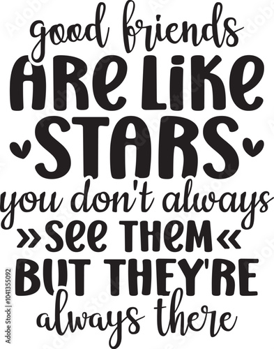Good Friends Are Like Stars You Don't Always See Them But They're Always There
