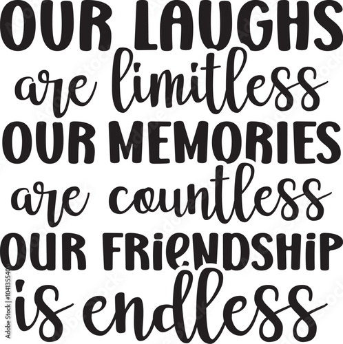 Our Laughs Limitless Our Memories Countless Our Friendship Endless