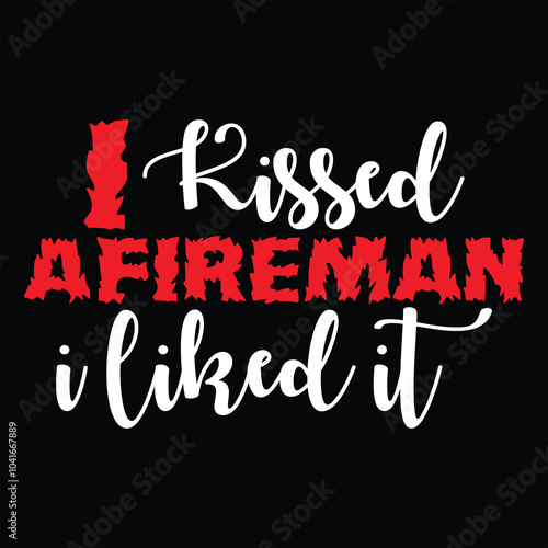 I KISSED A FIREMAN I LIKED IT  Firefighter Tshirt Design, photo