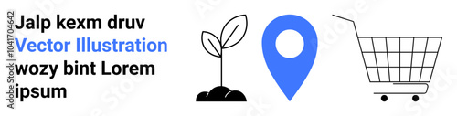 Set of three icons. Young plant signifying growth, blue map pin representing location and shopping cart symbolizing e-commerce. Ideal for business growth, tech, sustainability, navigation and retail
