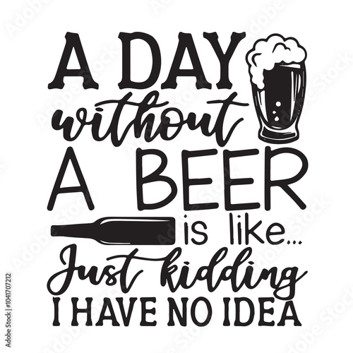 a day without a beer is like just kidding i have no idea background inspirational positive quotes, motivational, typography, lettering design