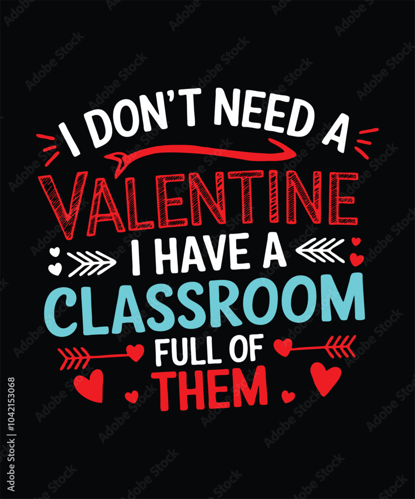 I don't need a valentine I have a classroom full of them. t-shirt design vector. I don't need a valentine I have a classroom full of them. t-shirt design vector.