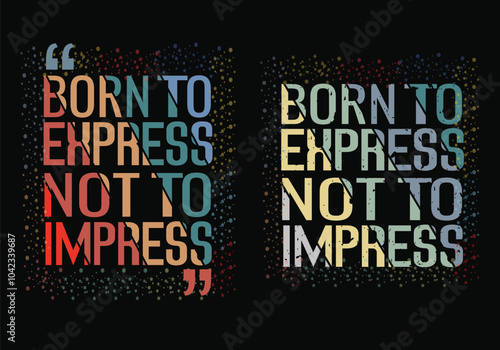 "BORN TO EXPRESS NOT TO IMPRESS " ,motivational typography tshirt design or typography wall  poster .