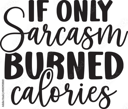 if only sarcasm burned calories.it is kitchen design for used all the kitchen.it is a drink design.it is a very special design for used anywhere.this is very unique design.it is a creative design