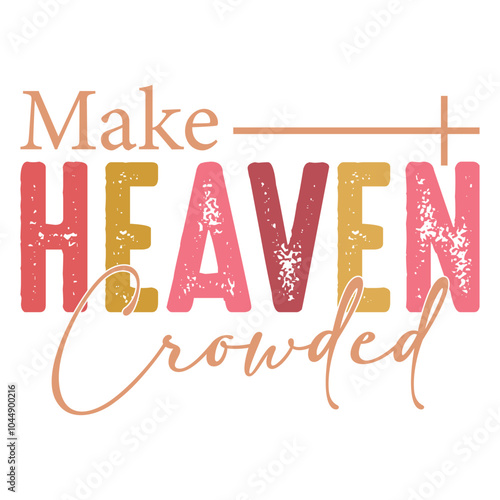 Make Heaven Crowded Svg Png, Elegant Boho Christian Quote Svg, Motivational Sleeve Shirt Design Png, Faith Png, Positive Quotes svg png