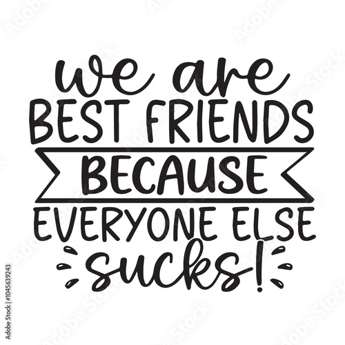 we are best friends because everyone else sucks background inspirational positive quotes, motivational, typography, lettering design, vector, illustration, sign, text, alphabet, font, decoration, happ