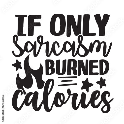 if only sarcasm burned calories background inspirational positive quotes, motivational, typography, lettering design