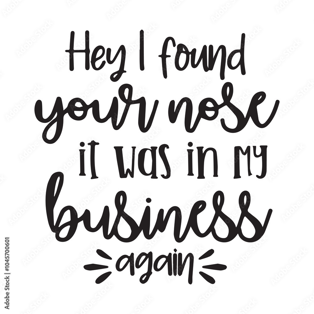 hey i dounf your nose it was in my business background inspirational positive quotes, motivational, typography, lettering design hey i dounf your nose it was in my business background inspirational positive quotes, motivational, typography, lettering design