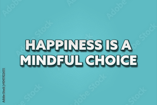 Happiness is a mindful choice. A Illustration with white text isolated on light green background.