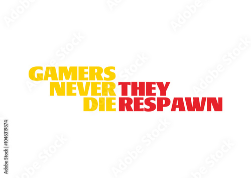 Gamers Never Die They Respawn yes