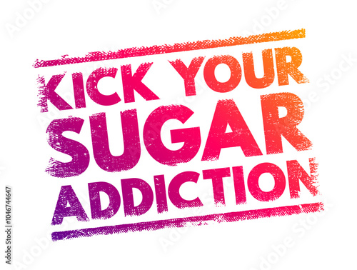 Kick your sugar addiction - means to break free from a dependency on sugar, often by reducing or eliminating sugary foods and drinks from your diet, text concept stamp