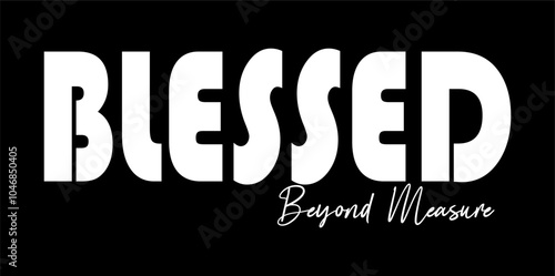 Blessed beyond measure typography design vector for print t shirt