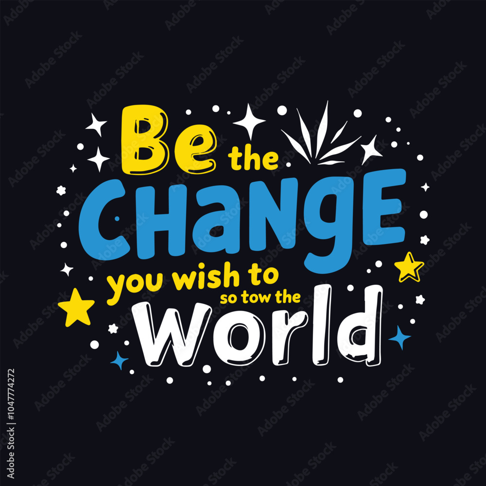 Obraz premium Inspirational T-Shirt Design: 'Be the Change You Wish to See in the World' - Bold Typography with Bright Colors on Navy Background, Motivational Quote with Stars and Sparkles