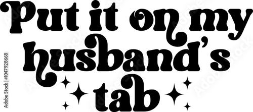 Put it On My Husband's Tab – Humorous Script Text Design