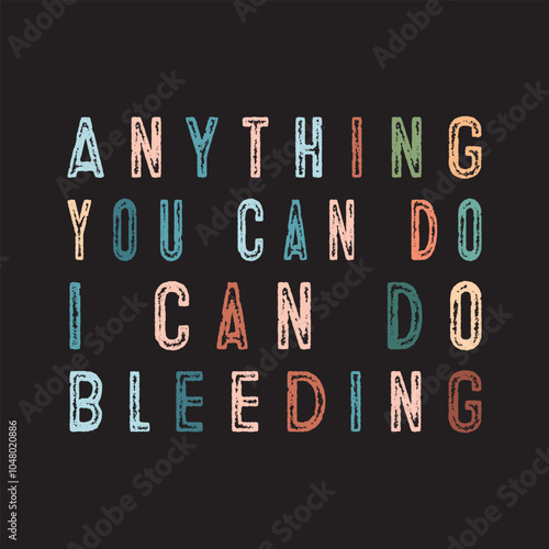 Anything You Can Do I Can Do Bleeding