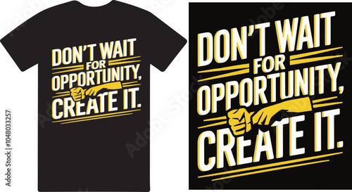 Don't wait for opportunity , create it , a Typography T shirt design  .