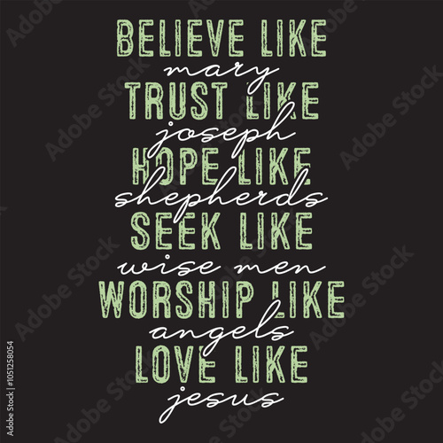 believe like mary ,trust like joseph, hope like shepherds,Seek like wise men, worship like angels, love like jesus