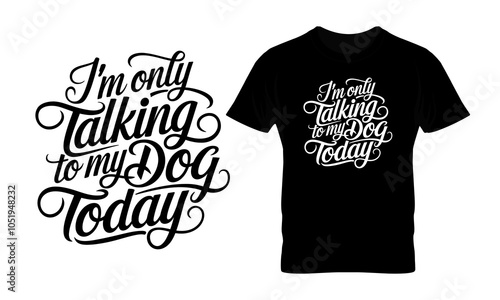 I'm only talking to my dog today calligraphy t-shirt design.