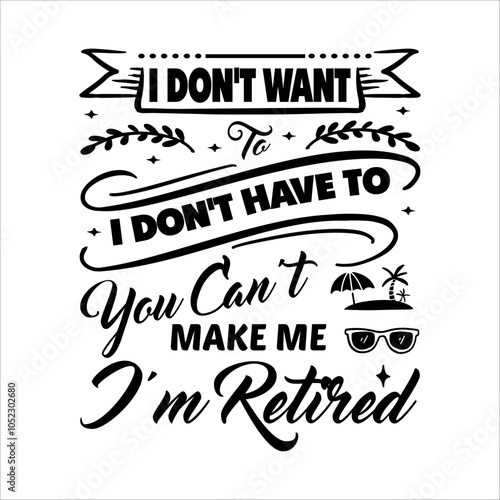 I Don’t Want To Don’t Have To You Can’t Make Me I’m Retired - Retirement t shirts design, Hand drawn lettering phrase, Calligraphy t shirt design, Isolated on white background, svg Files for Cutting photo