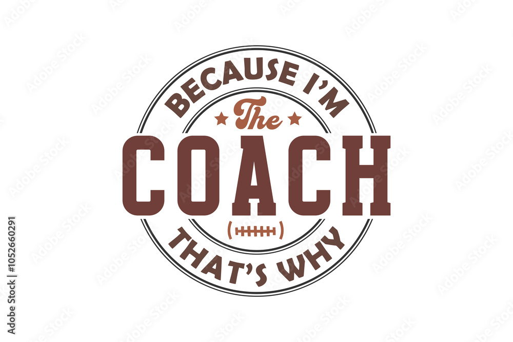 Because I'm the Coach that's why, Football Typography T shirt Design Because I'm the Coach that's why, Football Typography T shirt Design