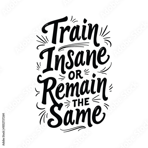 Elegant Vintage Typography T-Shirt Design: 'Train Insane or Remain the Same' with Flourishes and Swashes in Black and White