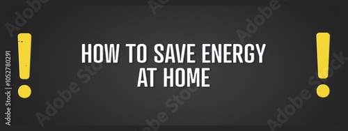 How to save energy at home. A blackboard with white text. Illustration with grunge text style.