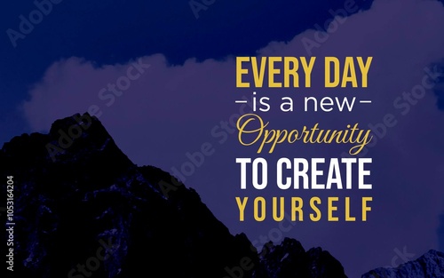 A motivational quote on a dark blue mountain background reads, "Every day is a new opportunity to create yourself," encouraging personal growth and self-reinvention.