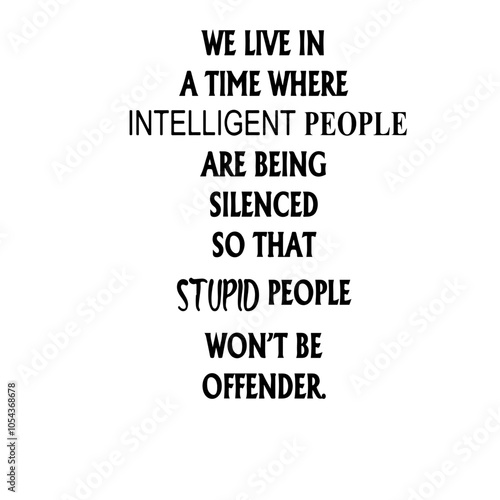 we live in a time where intelligent people are being silenced so that stupid people won't be offender lettering  design