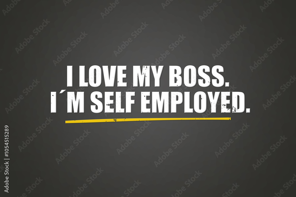 I Love My Boss, I’m Self Employed. A blackboard with white text. Illustration with grunge text style. I Love My Boss, I’m Self Employed. A blackboard with white text. Illustration with grunge text style.