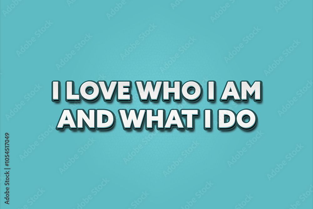 I love who I am and what I do. A Illustration with white text isolated on light green background. I love who I am and what I do. A Illustration with white text isolated on light green background.