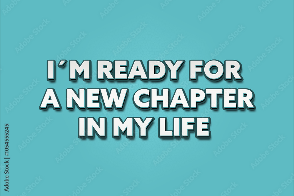 I’m ready for a new chapter in my life. A Illustration with white text isolated on light green background. I’m ready for a new chapter in my life. A Illustration with white text isolated on light green background.