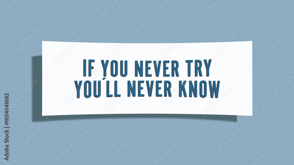 If you never try, you’ll never know. A card isolated on blue background. If you never try, you’ll never know. A card isolated on blue background.