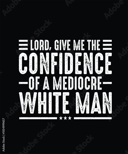 Lord, Give Me The Confidence Of A Mediocre White Man Feminism T-shirt Design, Feminist Shirt