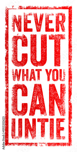 Never cut what you can untie - suggests that it's often better to patiently resolve problems or challenges rather than taking drastic or irreversible actions, text concept stamp