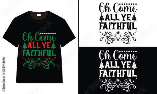 Oh Come, All Ye Faithful T-shirt design, Christmas day typography t-shirt design, Christmas typography vector t-shirt design