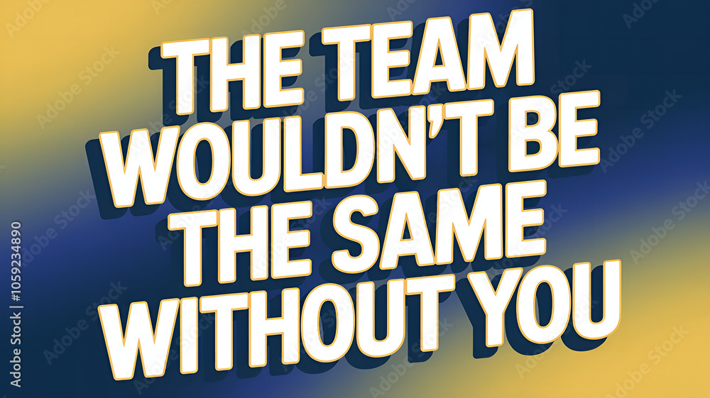 the team wouldn't be the same without you the team wouldn't be the same without you
