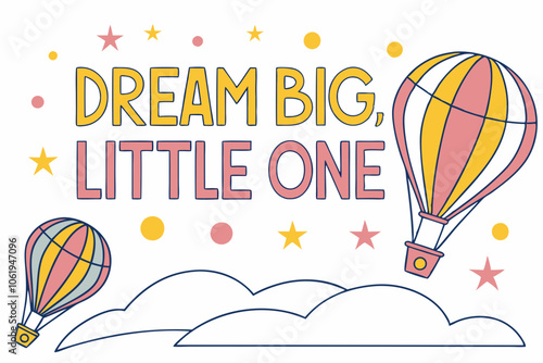 T shirt design on World Children's Day “Dream Big, Little One” a vibrant, vintage-style print with the phrase “Dream Big, Little One” in bold, playful fonts. imagery of hot air balloons and stars