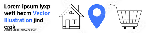 House icon, blue location pin, shopping cart alongside lorem ipsum text. Ideal for e-commerce, local services, real estate, advertising, navigation apps, retail promotions. Banner for landing page