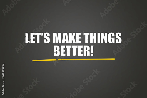 Let’s make things better. A blackboard with white text. Illustration with grunge text style.