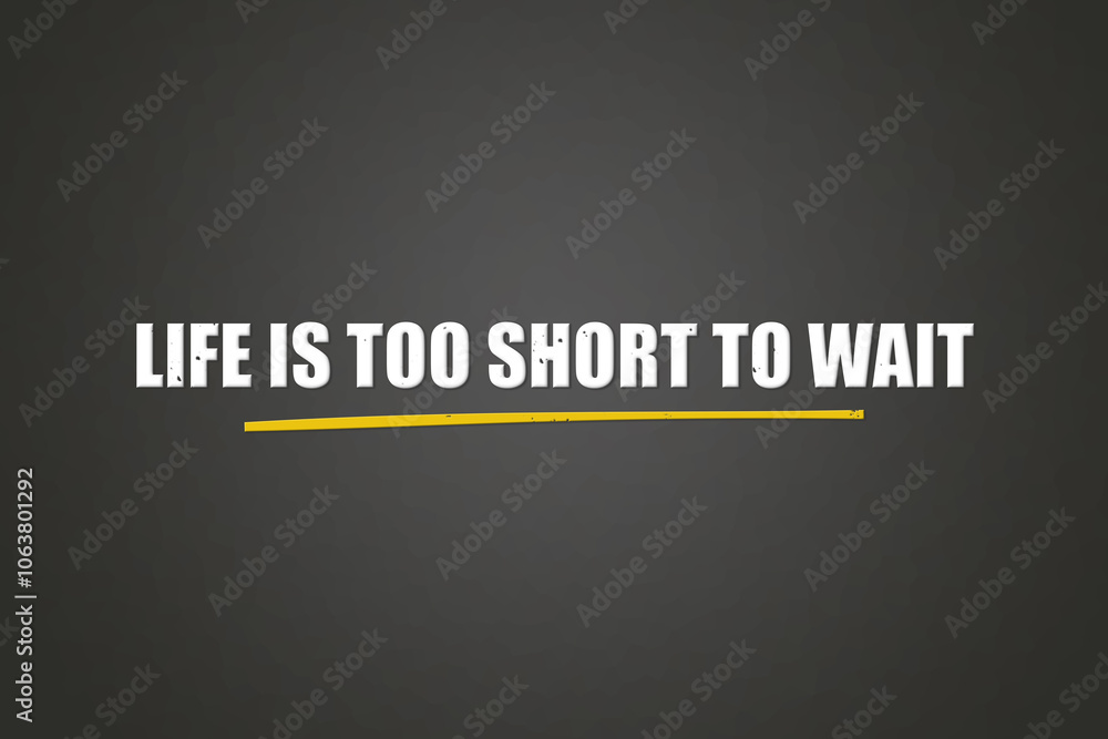 Life is too short to wait.. A blackboard with white text. Illustration with grunge text style. Life is too short to wait.. A blackboard with white text. Illustration with grunge text style.