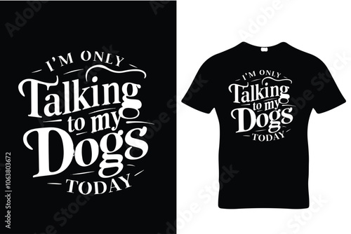 I m only talking to my dog's today t-shirt