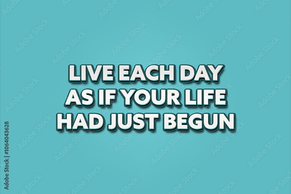 Live each day as if your life had just begun.. A Illustration with white text isolated on light green background. Live each day as if your life had just begun.. A Illustration with white text isolated on light green background.