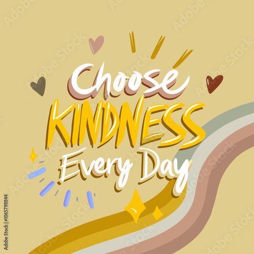 Choose Kindness Every Day Bold and elegant calligraphy in vibrant hues. Surrounded the words with heart and hand illustrations, small swooshes 